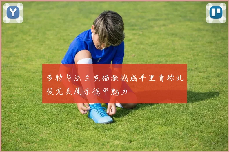 多特与法兰克福激战成平里肯称此役完美展示德甲魅力