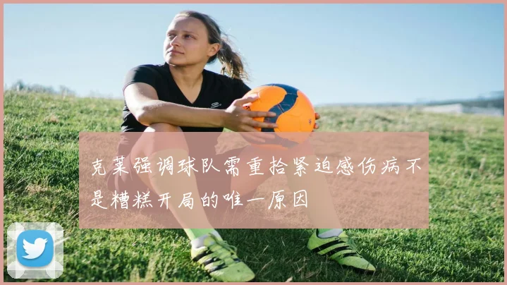 克莱强调球队需重拾紧迫感伤病不是糟糕开局的唯一原因